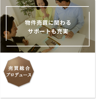 物件売買に関わるサポートも充実  売買総合プロデュース